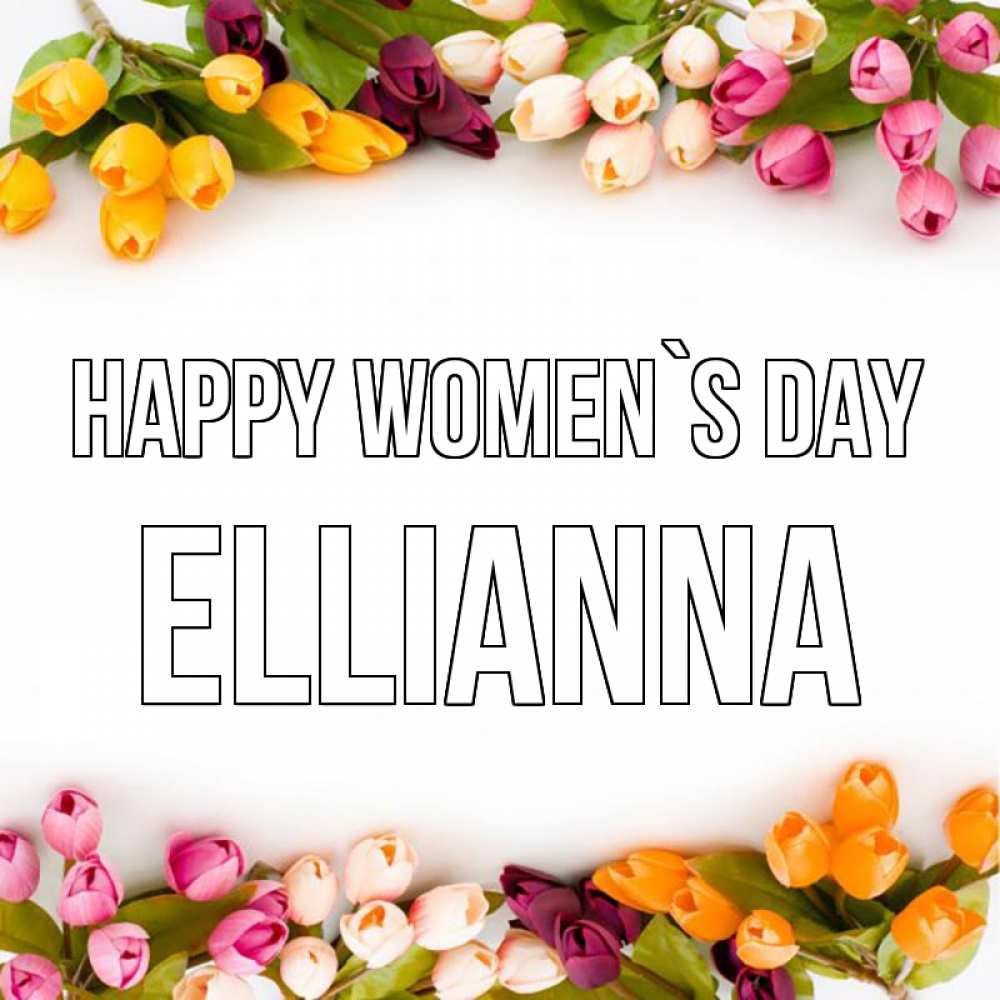 Greetings card с именем, Ellianna happy women`s day весна март Greetings with text for free download 
